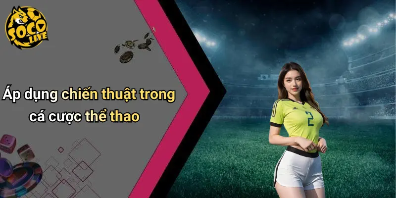 Áp dụng chiến thuật trong cá cược thể thao