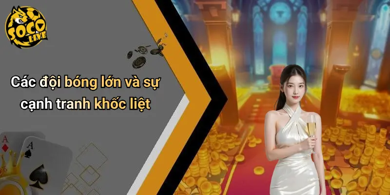 Các đội bóng lớn và sự cạnh tranh khốc liệt
