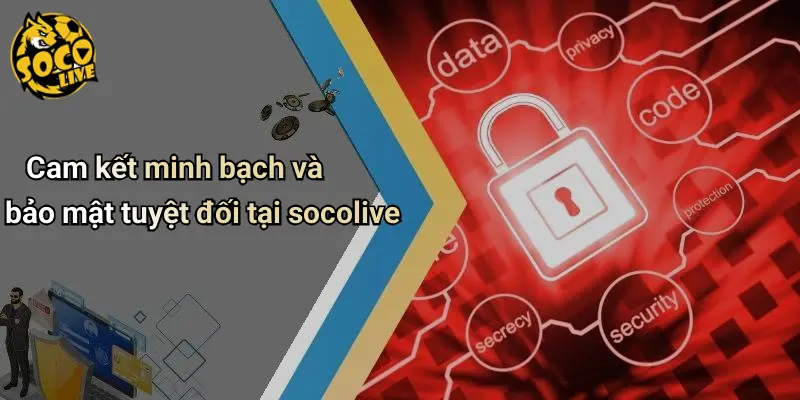 Cam kết minh bạch và bảo mật tuyệt đối tại socolive