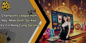 Champions League Hôm Nay: Nhận Định, Soi Kèo Và Tin Nóng Cùng Socolive