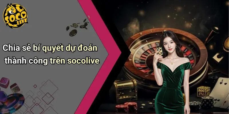 Chia sẻ bí quyết dự đoán thành công trên socolive