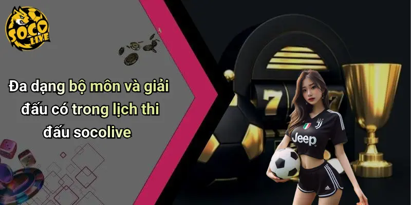 Đa dạng bộ môn và giải đấu có trong lịch thi đấu socolive