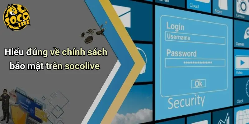 Hiểu đúng về chính sách bảo mật trên socolive