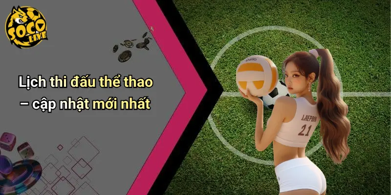 Lịch thi đấu thể thao – cập nhật mới nhất