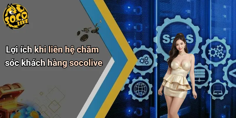 Lợi ích khi liên hệ chăm sóc khách hàng socolive