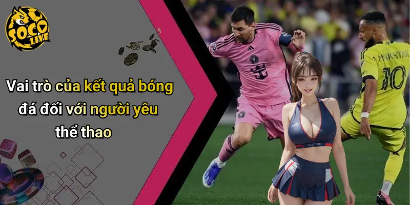 Vai trò của kết quả bóng đá đối với người yêu thể thao
