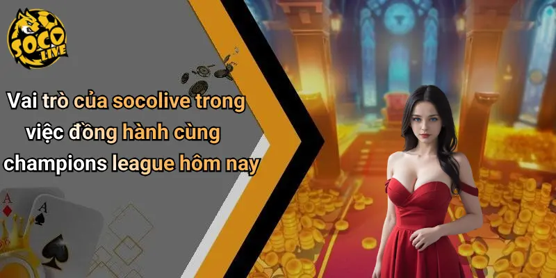 Vai trò của socolive trong việc đồng hành cùng champions league hôm nay
