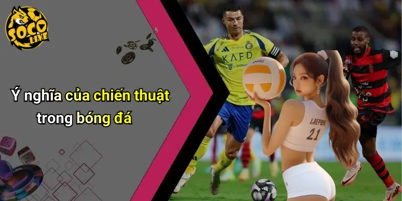 Ý nghĩa của chiến thuật trong bóng đá