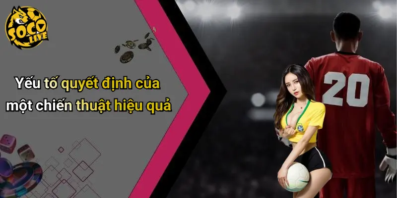 Yếu tố quyết định của một chiến thuật hiệu quả