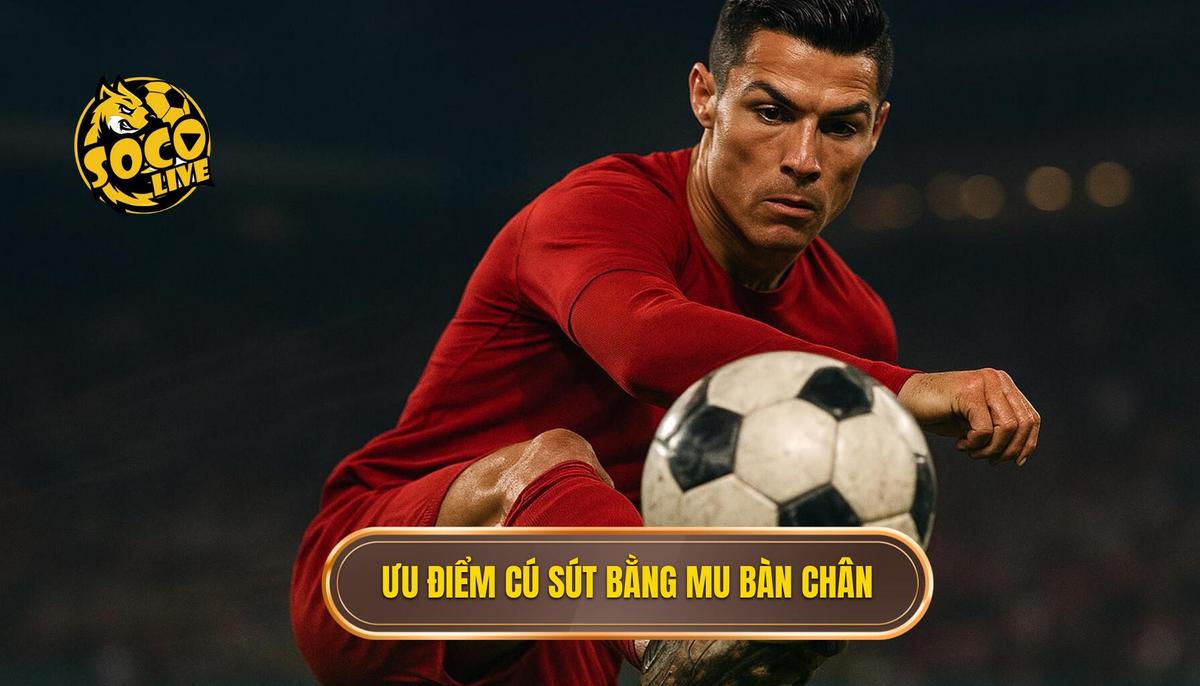 Tầm quan trọng và ưu điểm vượt trội của cú sút bằng mu bàn chân