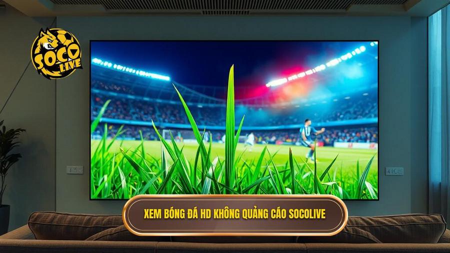 Xem bóng đá HD không quảng cáo Socolive