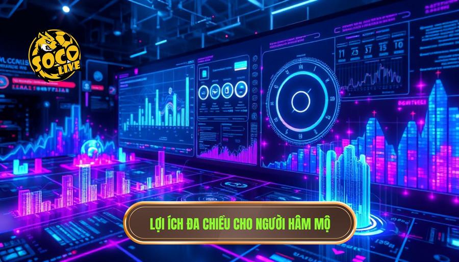 Phân tích đa chiều: Lợi ích vượt trội cho người hâm mộ